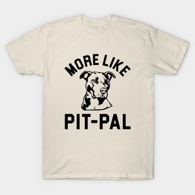 More like pit pal T-Shirt by sandyrm